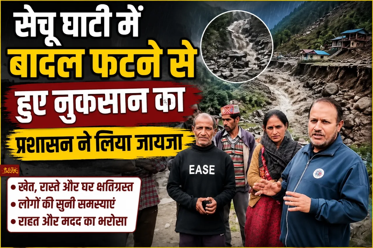 सेचू घाटी में बादल फटने से हुए नुकसान का प्रशासन ने लिया जायजा